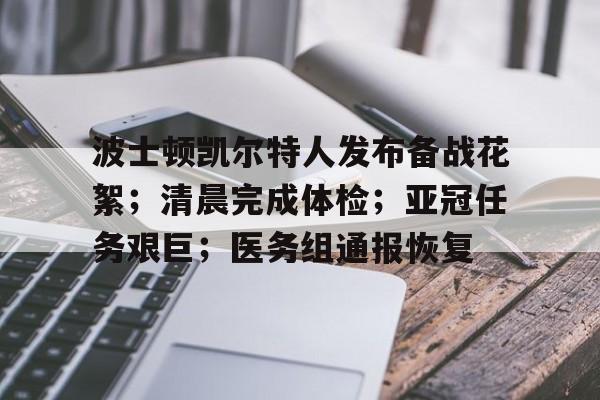 九游官网-包含波士顿凯尔特人发布备战花絮；清晨完成体检；亚冠任务艰巨；医务组通报恢复的词条